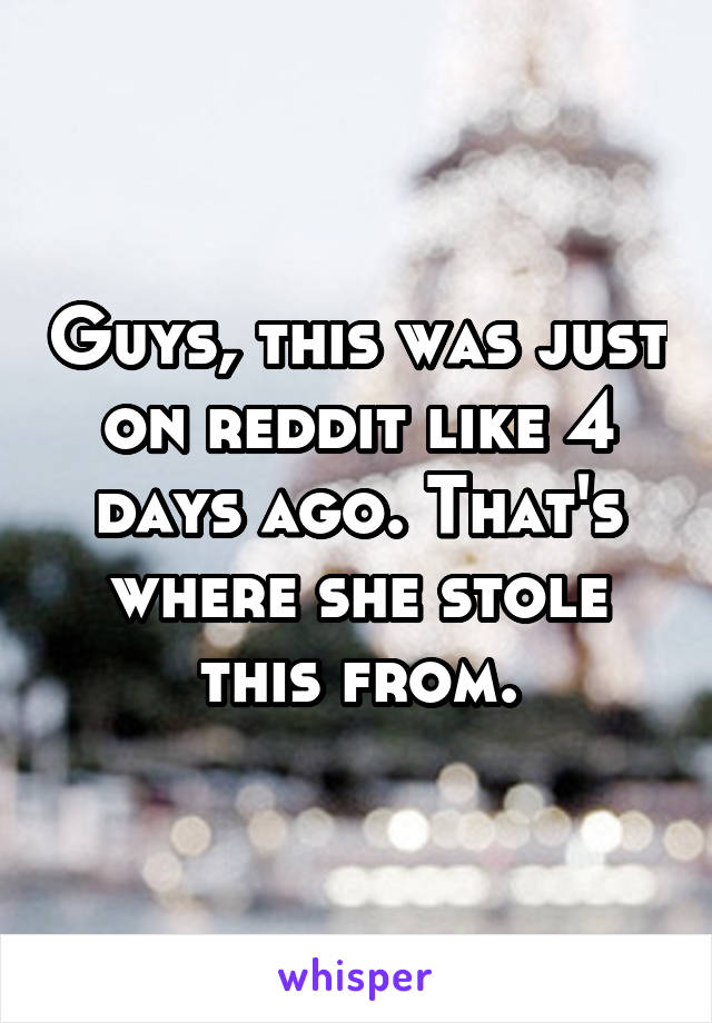Guys, this was just on reddit like 4 days ago. That's where she stole this from.