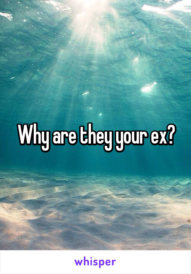 Why are they your ex?