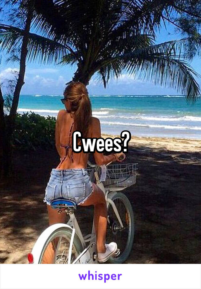 Cwees?