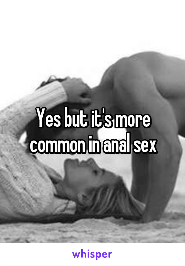 Yes but it's more common in anal sex