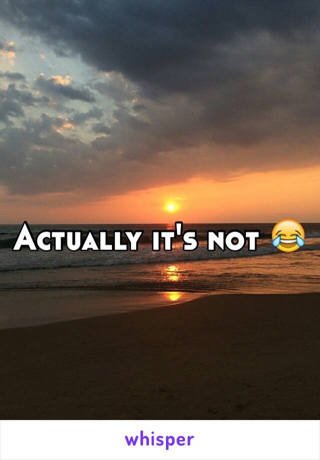 Actually it's not 😂