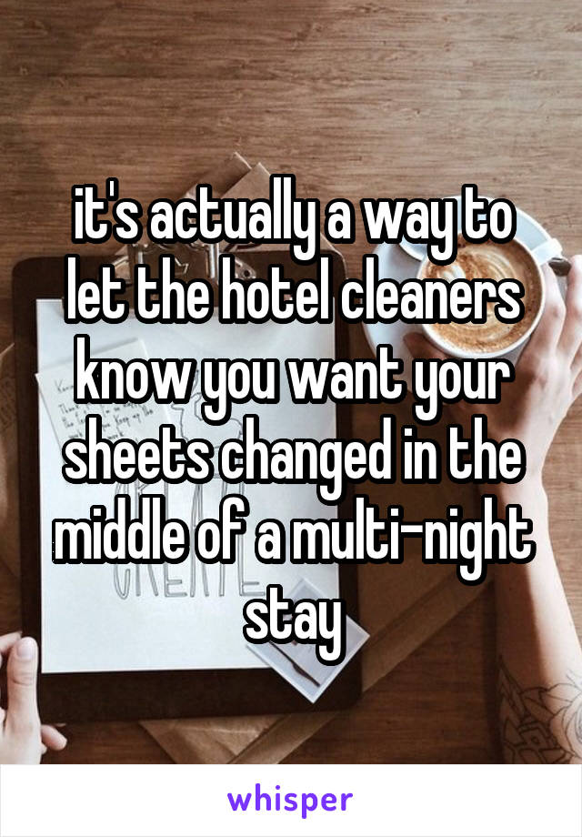 it's actually a way to let the hotel cleaners know you want your sheets changed in the middle of a multi-night stay