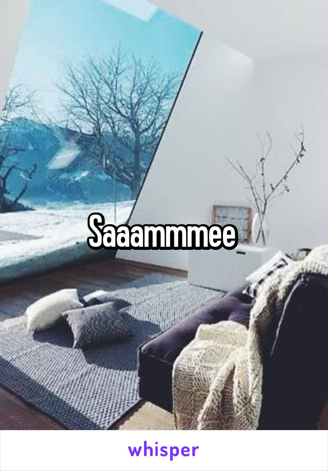 Saaammmee 