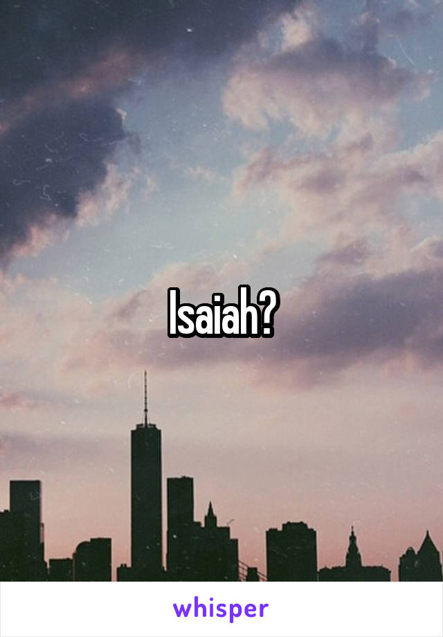 Isaiah?