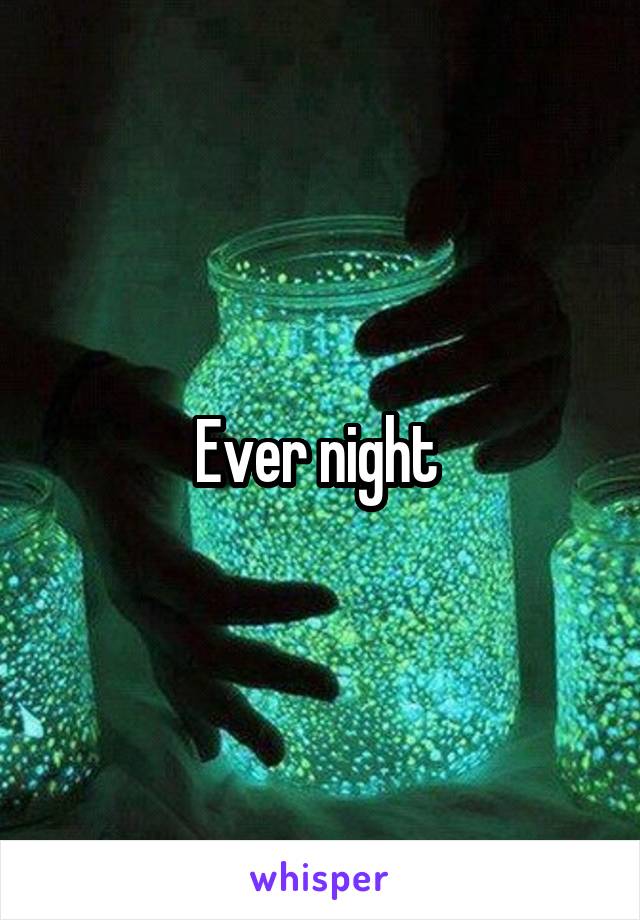 Ever night 