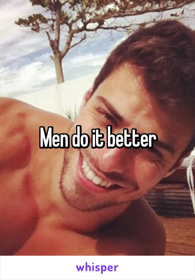 Men do it better