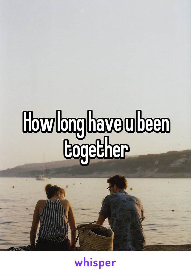 How long have u been together