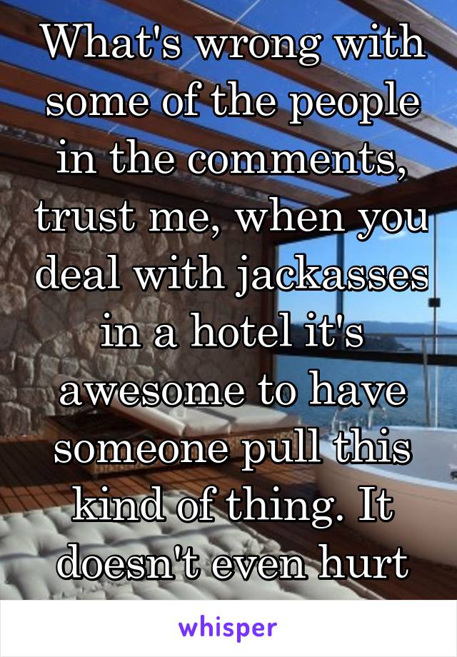 What's wrong with some of the people in the comments, trust me, when you deal with jackasses in a hotel it's awesome to have someone pull this kind of thing. It doesn't even hurt anyone.
