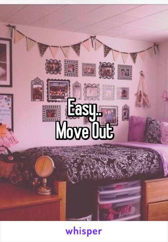 Easy..
Move Out