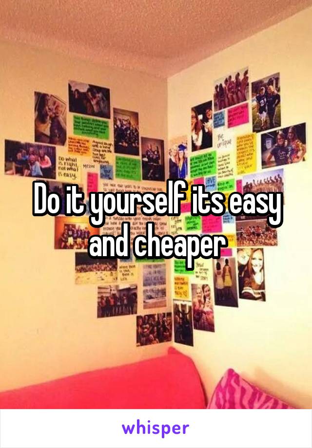 Do it yourself its easy and cheaper