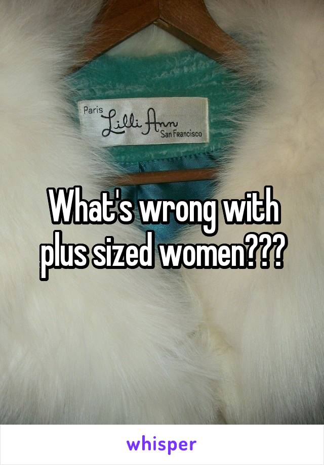 What's wrong with plus sized women???
