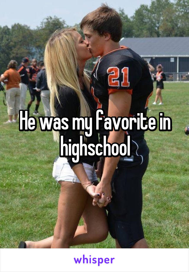 He was my favorite in highschool