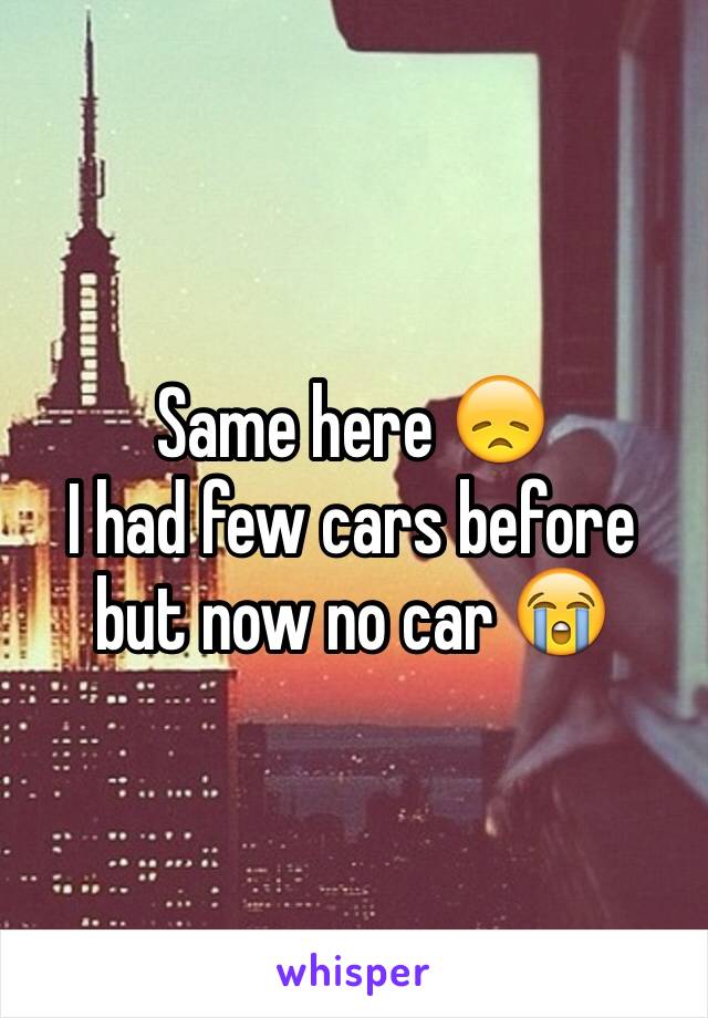 Same here 😞
I had few cars before but now no car 😭