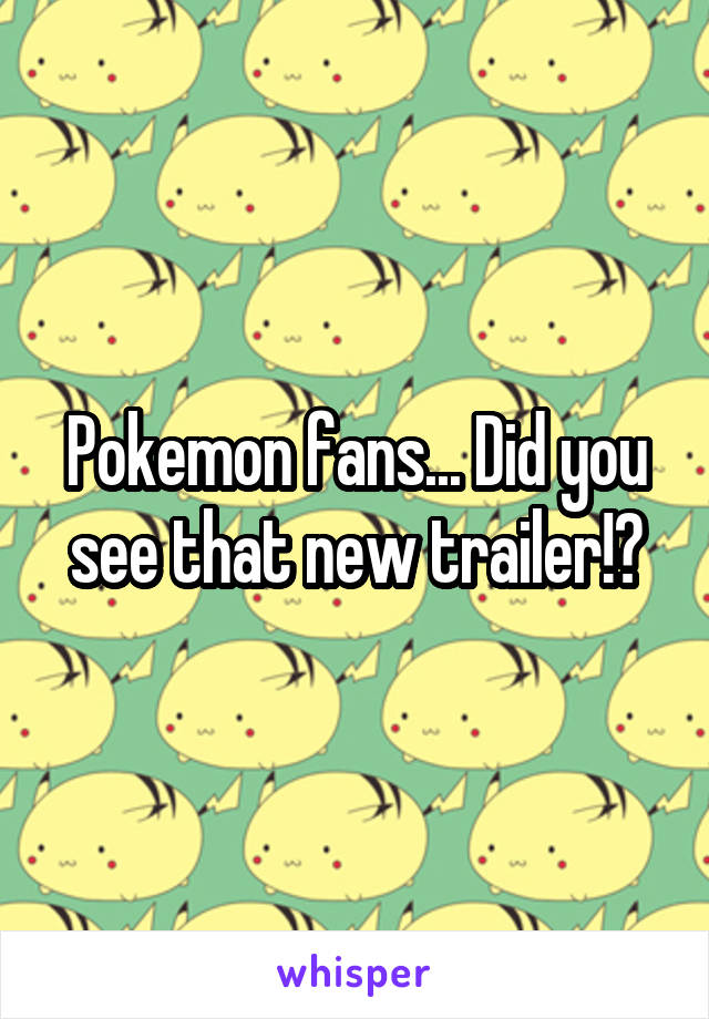 Pokemon fans... Did you see that new trailer!?