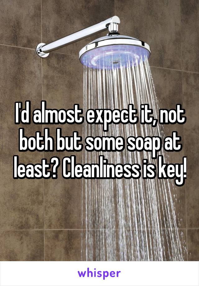 I'd almost expect it, not both but some soap at least? Cleanliness is key!