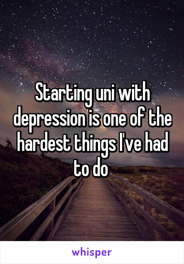 Starting uni with depression is one of the hardest things I've had to do 