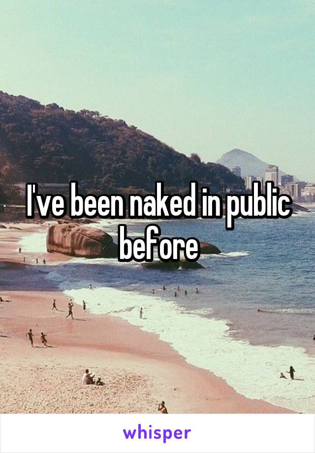 I've been naked in public before