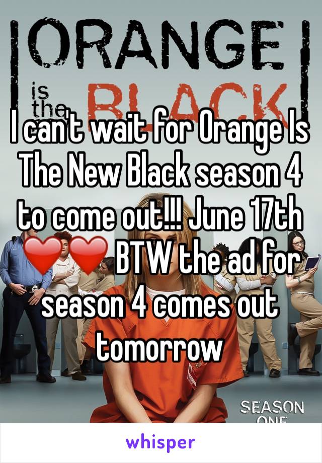 I can't wait for Orange Is The New Black season 4 to come out!!! June 17th ❤️❤️ BTW the ad for season 4 comes out tomorrow