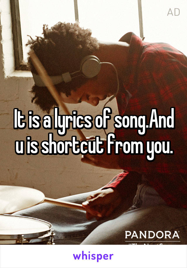 It is a lyrics of song.And u is shortcut from you.