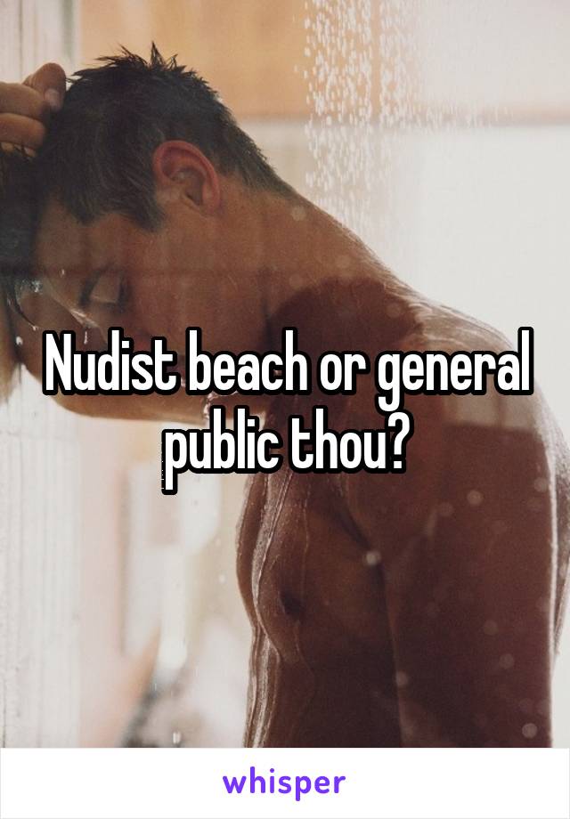 Nudist beach or general public thou?