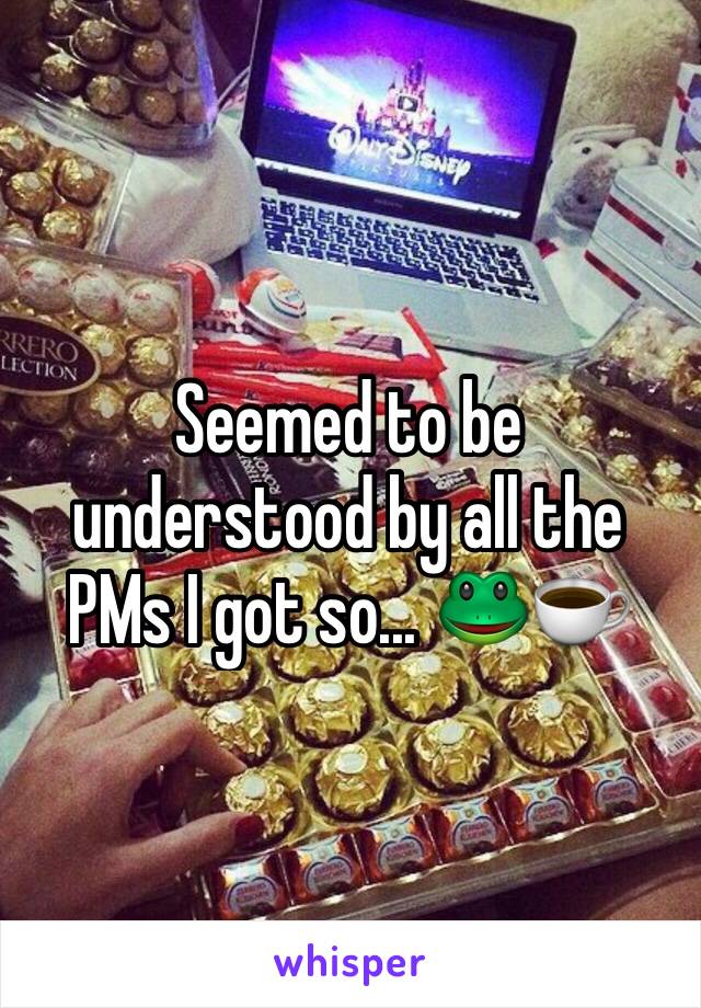 Seemed to be understood by all the PMs I got so... 🐸☕️