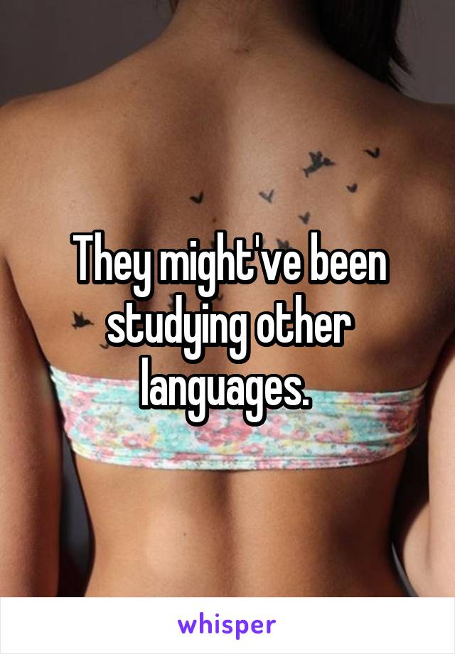 They might've been studying other languages. 
