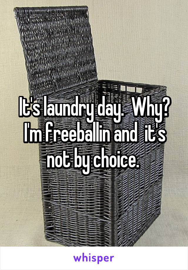 It's laundry day.  Why? I'm freeballin and  it's not by choice. 