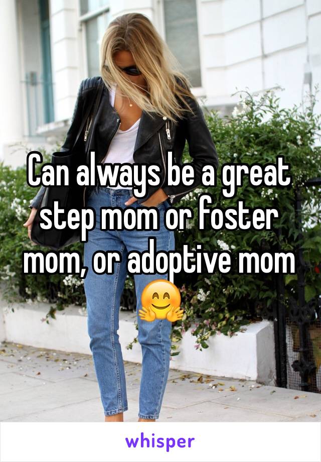Can always be a great step mom or foster mom, or adoptive mom 🤗