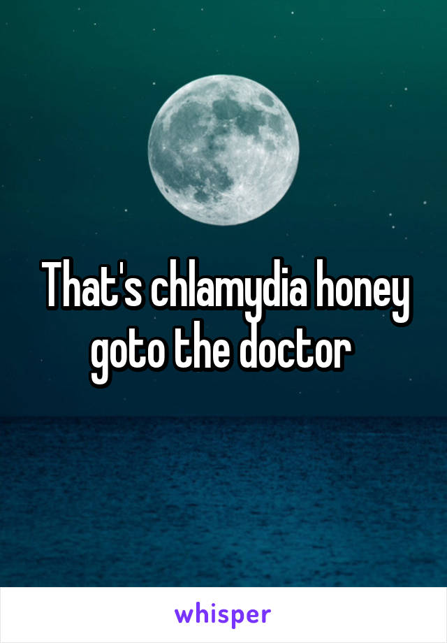 That's chlamydia honey goto the doctor 