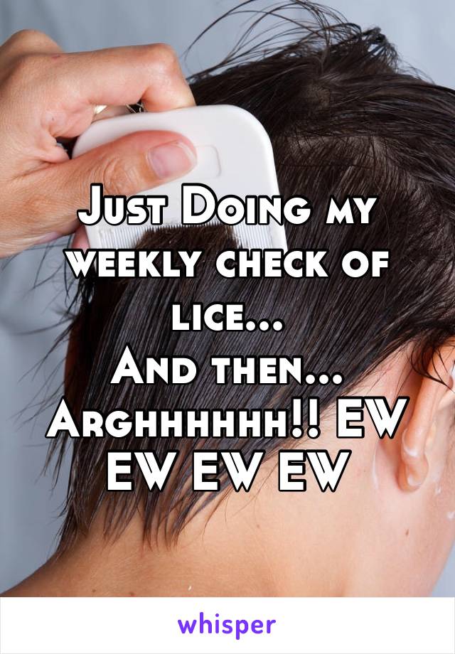Just Doing my weekly check of lice...
And then... Arghhhhhh!! EW EW EW EW EEEEEW!
I'm hit😖😖😖😖