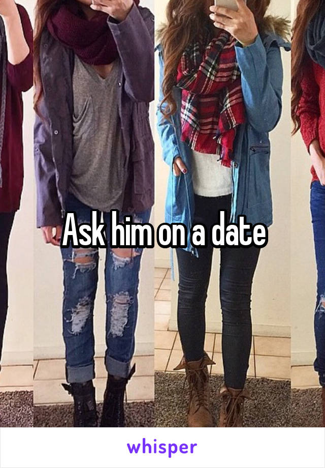 Ask him on a date