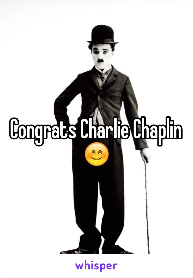 Congrats Charlie Chaplin 
😊