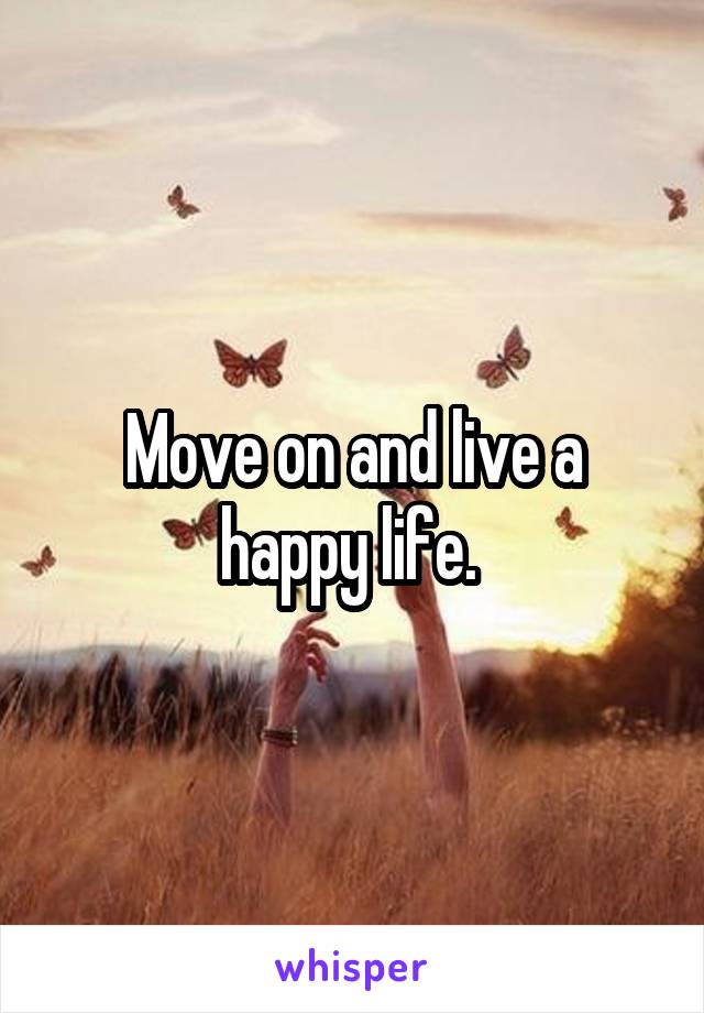 Move on and live a happy life. 