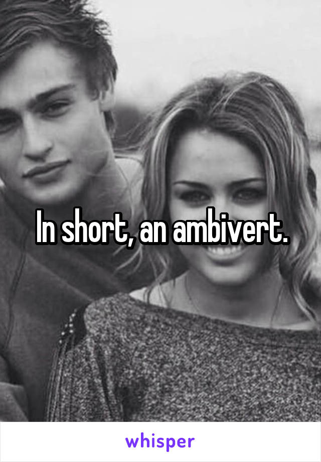 In short, an ambivert.