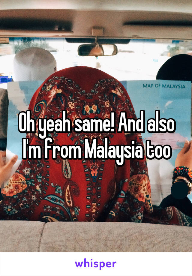 Oh yeah same! And also I'm from Malaysia too