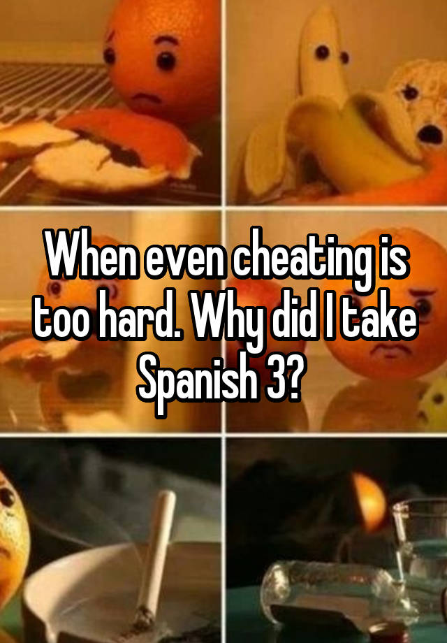 when-even-cheating-is-too-hard-why-did-i-take-spanish-3