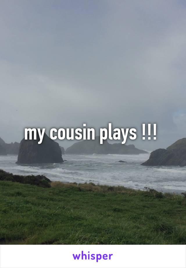 my cousin plays !!! 