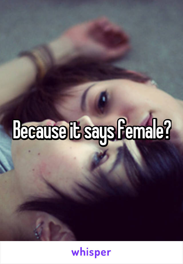 Because it says female?