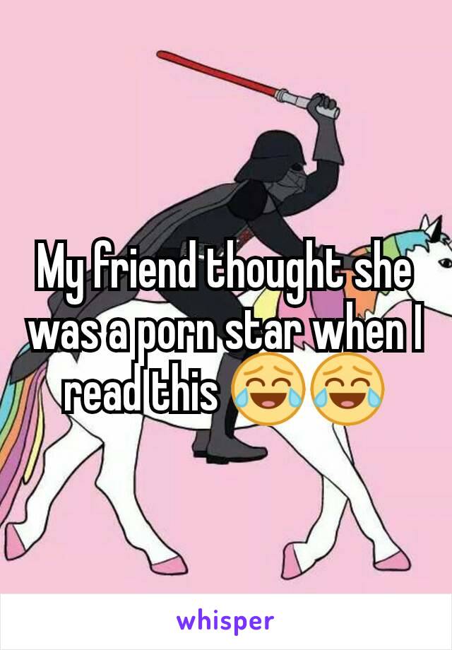 My friend thought she was a porn star when I read this 😂😂