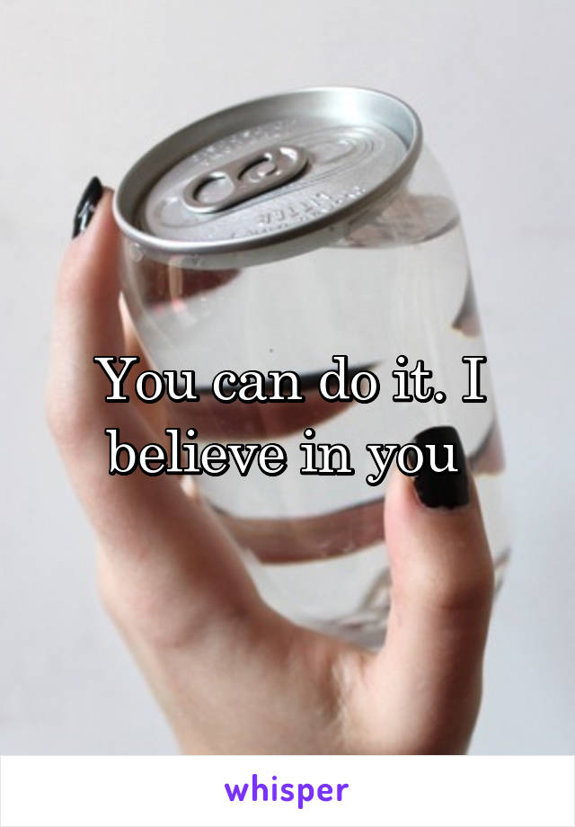 You can do it. I believe in you 