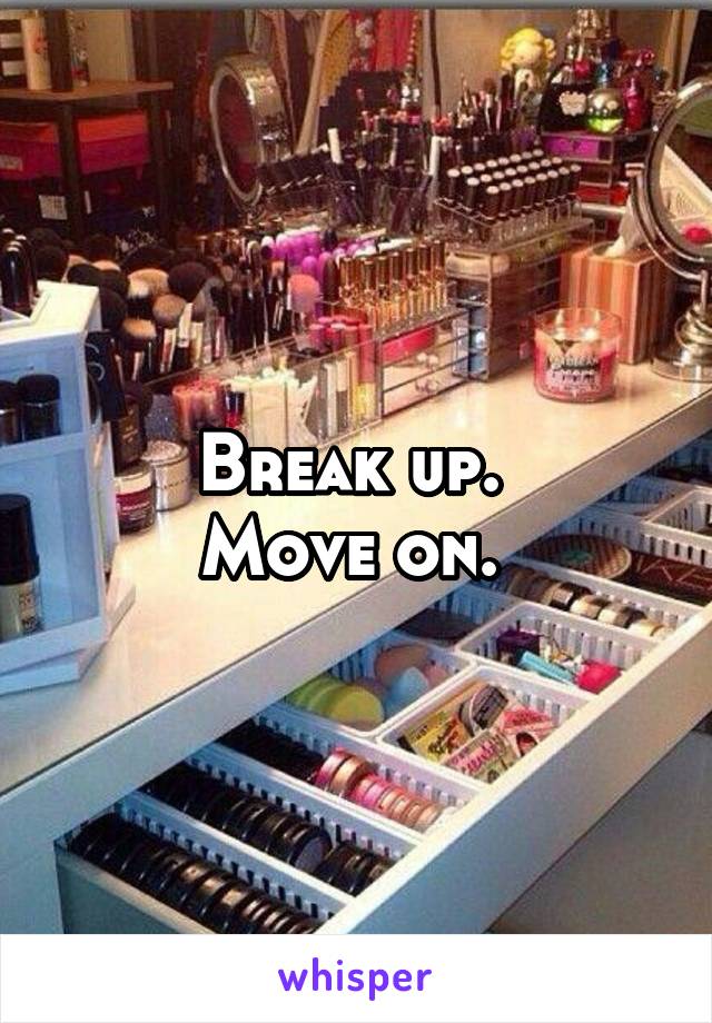Break up. 
Move on. 