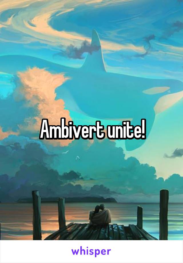 Ambivert unite!