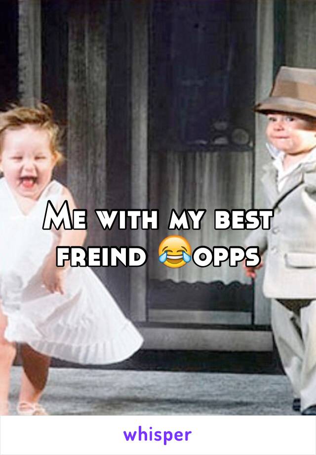 Me with my best freind 😂opps 