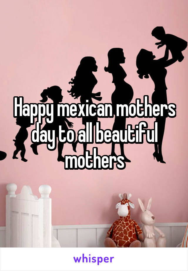 Happy mexican mothers day to all beautiful mothers