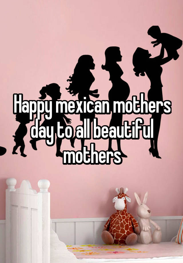 Happy mexican mothers day to all beautiful mothers