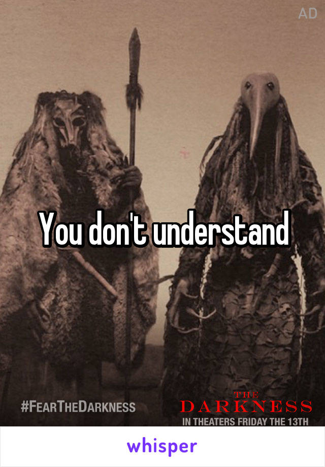 You don't understand