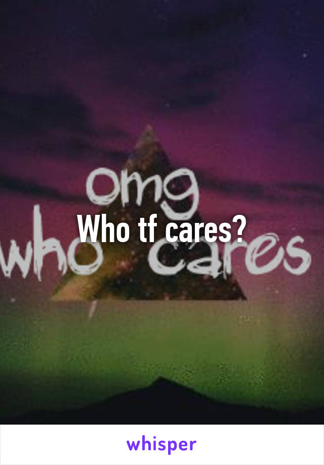 Who tf cares?