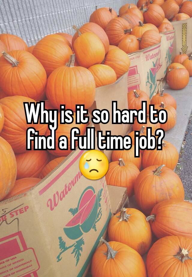 why-is-it-so-hard-to-find-a-full-time-job