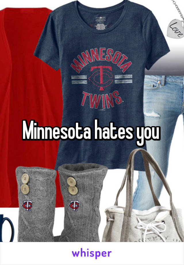 Minnesota hates you 