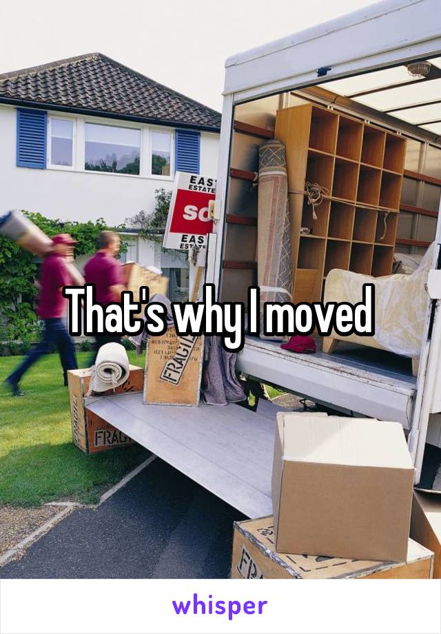 That's why I moved 